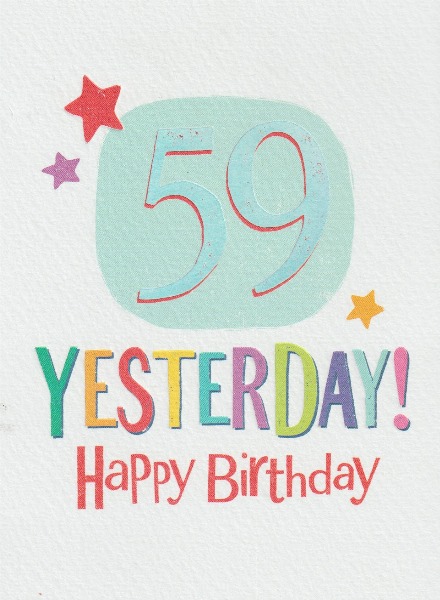 59 Yesterday! Happy Birthday 59 Yesterday! Happy Birthday